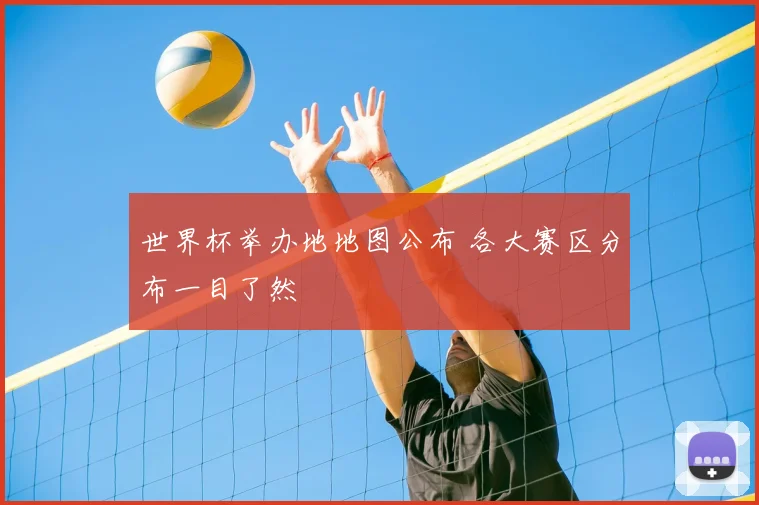 世界杯举办地地图公布 各大赛区分布一目了然