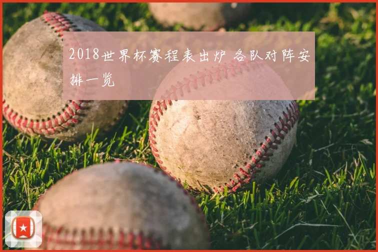 2018世界杯赛程表出炉 各队对阵安排一览