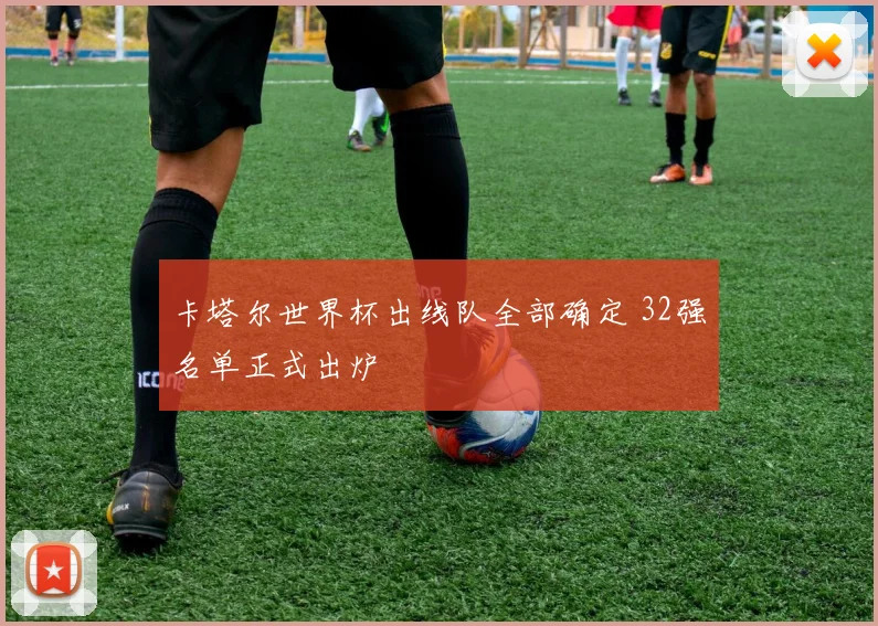 卡塔尔世界杯出线队全部确定 32强名单正式出炉